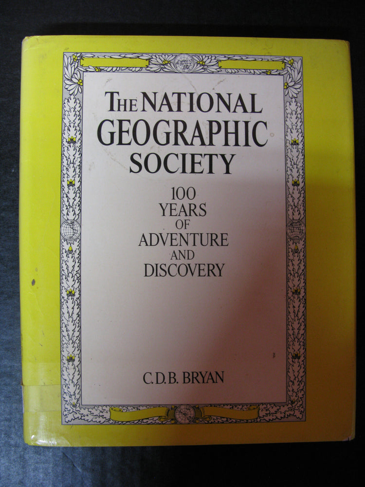 The National Geographic Society - 100 Years of Adventure and Discovery